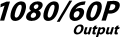 1080/60P Output