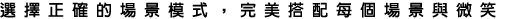 選擇正確的場景模式,完美搭配每個場景與微笑